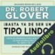 Audiolibro ¡Basta ya de ser un Tipo Lindo! Dr. Robert Glover