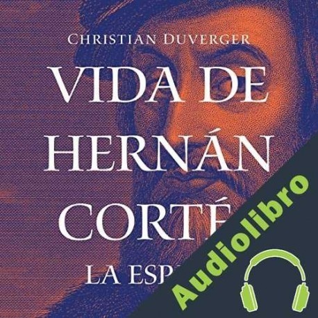 Audiolibro Vida de Hernán Cortés: La espada Christian Duverger