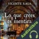Audiolibro Lo que crees es mentira Vicente Raga