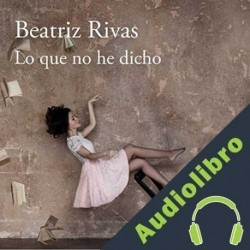 Audiolibro Lo que no he dicho Beatriz Rivas