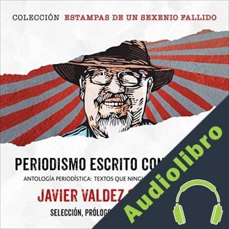 Audiolibro Periodismo escrito con sangre Javier Valdez Cárdenas