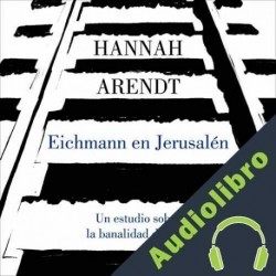 Audiolibro Eichmann en Jerusalén Hannah Arendt