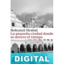 La pequeña ciudad donde se detuvo el tiempo Bohumil Hrabal