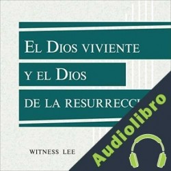 Audiolibro El Dios viviente y el Dios de la resurrección Witness Lee