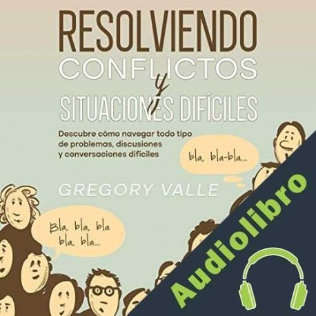 Audiolibro Resolviendo Conflictos y Situaciones Difíciles Gregory Valle