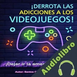 Audiolibro ¡Derrota las adicciones a los Videojuegos! Santos Omar Medrano