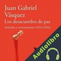 Audiolibro Los desacuerdos de paz Juan Gabriel Vásquez
