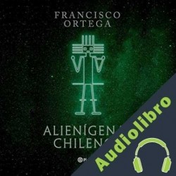Audiolibro Alienígenas chilenos Francisco Ortega
