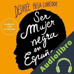 Audiolibro Ser mujer negra en España Desirée Bela-Lobedde