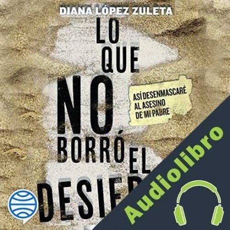 Audiolibro Lo que no borró el desierto Diana López Zuleta