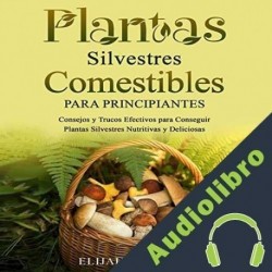 Audiolibro Plantas Silvestres Comestibles Para Principiantes Elijah Schmidt