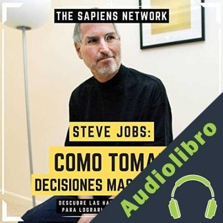 Audiolibro Steve Jobs: Como Tomar Decisiones Mas Rapidas The Sapiens Network