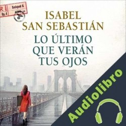 Audiolibro Lo último que verán tus ojos Isabel San Sebastián
