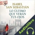 Audiolibro Lo último que verán tus ojos Isabel San Sebastián