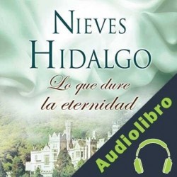 Audiolibro Lo que dure la eternidad Nieves Hidalgo