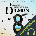 Audiolibro Regreso inesperado a Dilmun Carlos Aníbal González