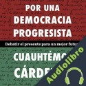 Audiolibro Por una democracia progresista Cuauhtémoc Cárdenas