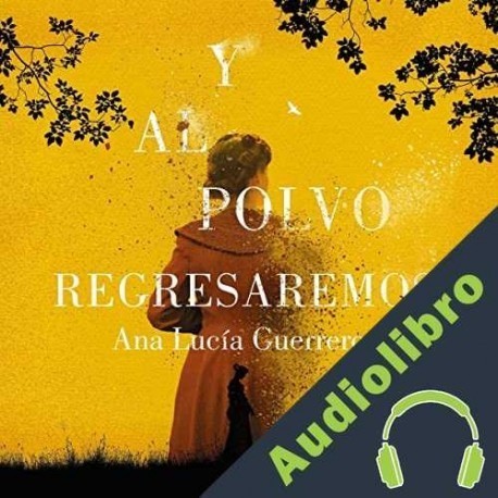 Audiolibro Y al polvo regresaremos Ana Lucía Guerrero