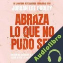 Audiolibro Abraza lo que no pudo ser Jordan Lee Dooley