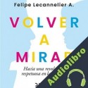Audiolibro Volver a mirar Felipe Lecannelier
