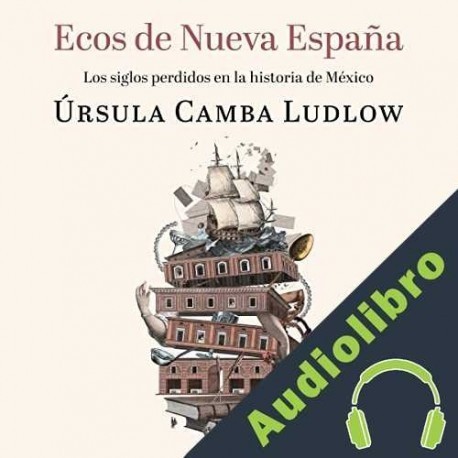 Audiolibro Ecos de Nueva España Úrsula Camba Ludlow
