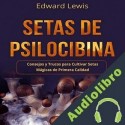 Audiolibro Setas de Psilocibina Edward Lewis