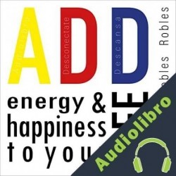 Audiolibro Add Energy and Happiness to Your Life: Desconéctate y Descansa Francisco Robles Robles