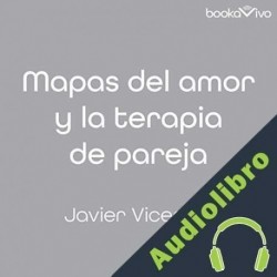 Audiolibro Mapas del amor y la terapia de pareja Javier Vicencio