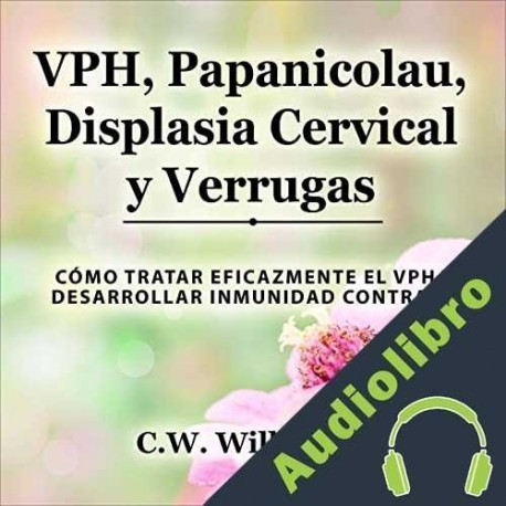 Audiolibro VPH, Papanicolau, Displasia Cervical y Verrugas C.W. Willington