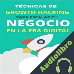 Audiolibro Técnicas de Growth Hacking para escalar tu negocio en la era digital Juanjo Ramos