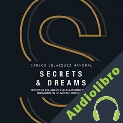 Audiolibro Secrets & Dreams Secretos del sueño que Alejandro Zozaya convirtió en un imperio hotelero Carlos Velázquez Mayoral