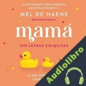 Audiolibro Mamá sin letras chiquitas Mel De Haene