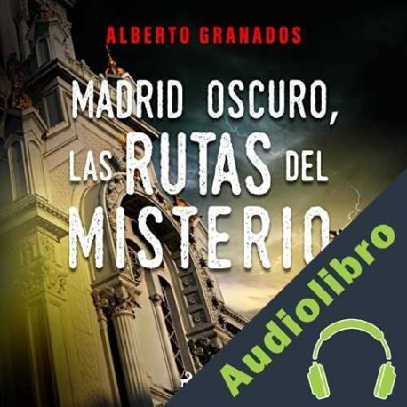 Audiolibro Madrid Oscuro, las rutas del misterio Alberto Granados Martinez