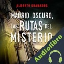 Audiolibro Madrid Oscuro, las rutas del misterio Alberto Granados Martinez
