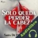 Audiolibro Solo queda perder la cabeza Sara de Haro Seglar