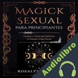 Audiolibro Magick Sexual Para Principiantes Rosalyn Vargas