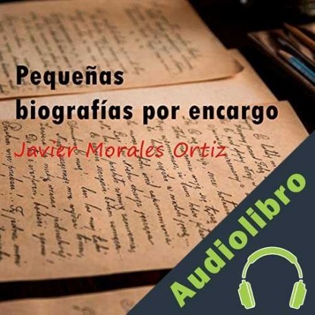 Audiolibro Pequeñas biografías por encargo Javier Morales Ortiz