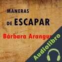 Audiolibro Maneras de escapar Bárbara Aranguren