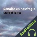 Audiolibro Señalar un naufragio Marisol Torres