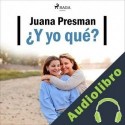 Audiolibro ¿Y yo qué? Juana Presman
