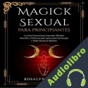 Audiolibro Magick Sexual Para Principiantes Rosalyn Vargas