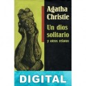 Un dios solitario y otros relatos Agatha Christie