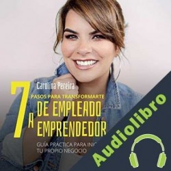 Audiolibro 7 Pasos para transformarte de empleado a emprendedor Carolina Pereira