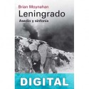 Leningrado. Asedio y sinfonía Brian Moynahan