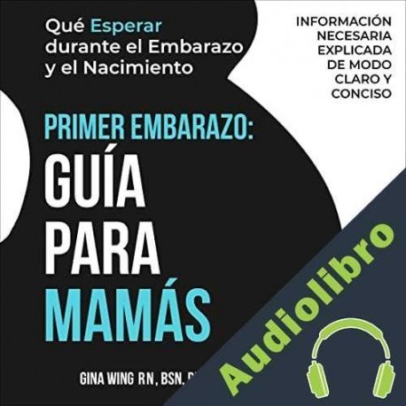 Audiolibro Primer Embarazo: Guía Para Mamás Gina Wing RN BSN PHN