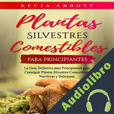 Audiolibro Plantas Silvestres Comestibles para Principiantes Kecia Abbott