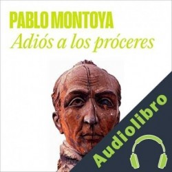 Audiolibro Adiós a los próceres Pablo Montoya