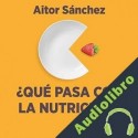 Audiolibro ¿Qué pasa con la nutrición? Aitor Sánchez García
