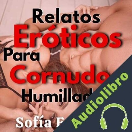 Audiolibro Relatos Eróticos de Cornudos Humillados Sofía Esposito