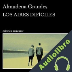 Audiolibro Los aires difíciles Almudena Grandes